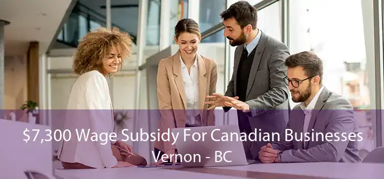 $7,300 Wage Subsidy For Canadian Businesses Vernon - BC